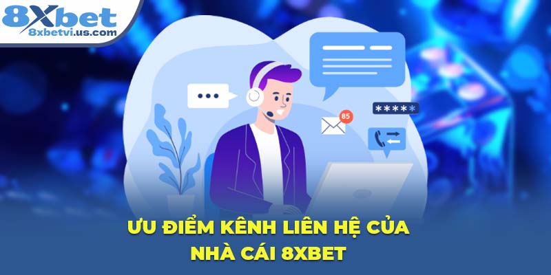 Ưu điểm kênh liên hệ của nhà cái 8XBET